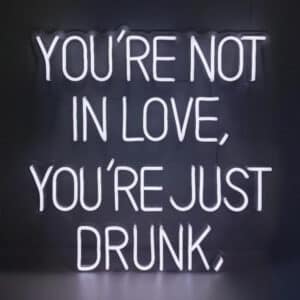 Neon You're Not In Love, You're Just Drunk